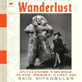 Wanderlust: An Eccentric Explorer, an Epic Journey, a Lost Age - Reid Mitenbuler