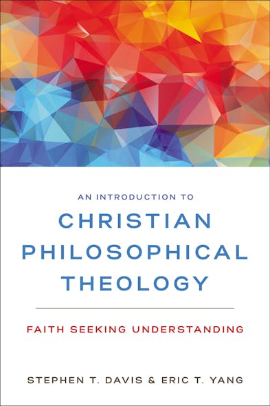 An Introduction To Christian Philosophical Theology : Faith Seeking Understanding