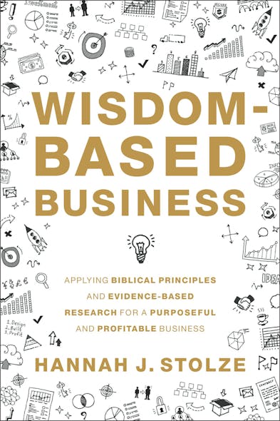 Wisdom-Based Business : Applying Biblical Principles And Evidence-Based Research For A Purposeful And Profitable Business