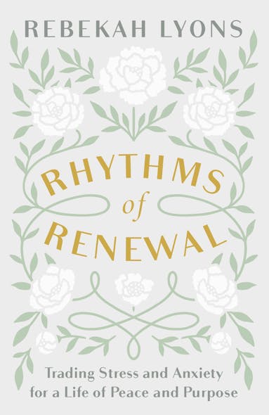 Rhythms Of Renewal : Trading Stress And Anxiety For A Life Of Peace And Purpose