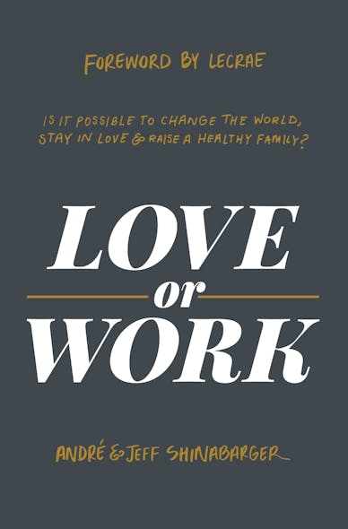 Love Or Work : Is It Possible To Change The World, Stay In Love, And Raise A Healthy Family?