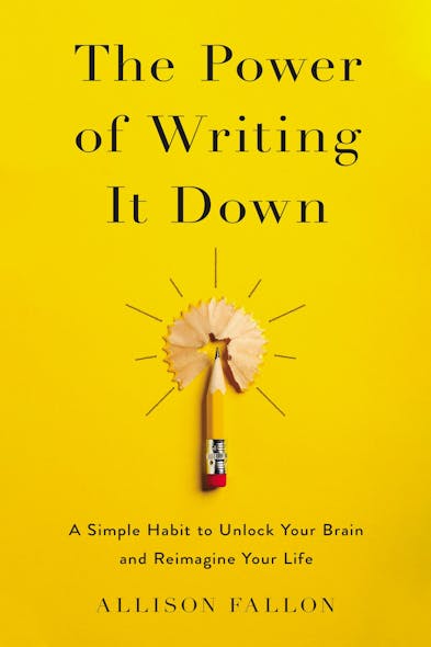 The Power Of Writing It Down : A Simple Habit To Unlock Your Brain And Reimagine Your Life