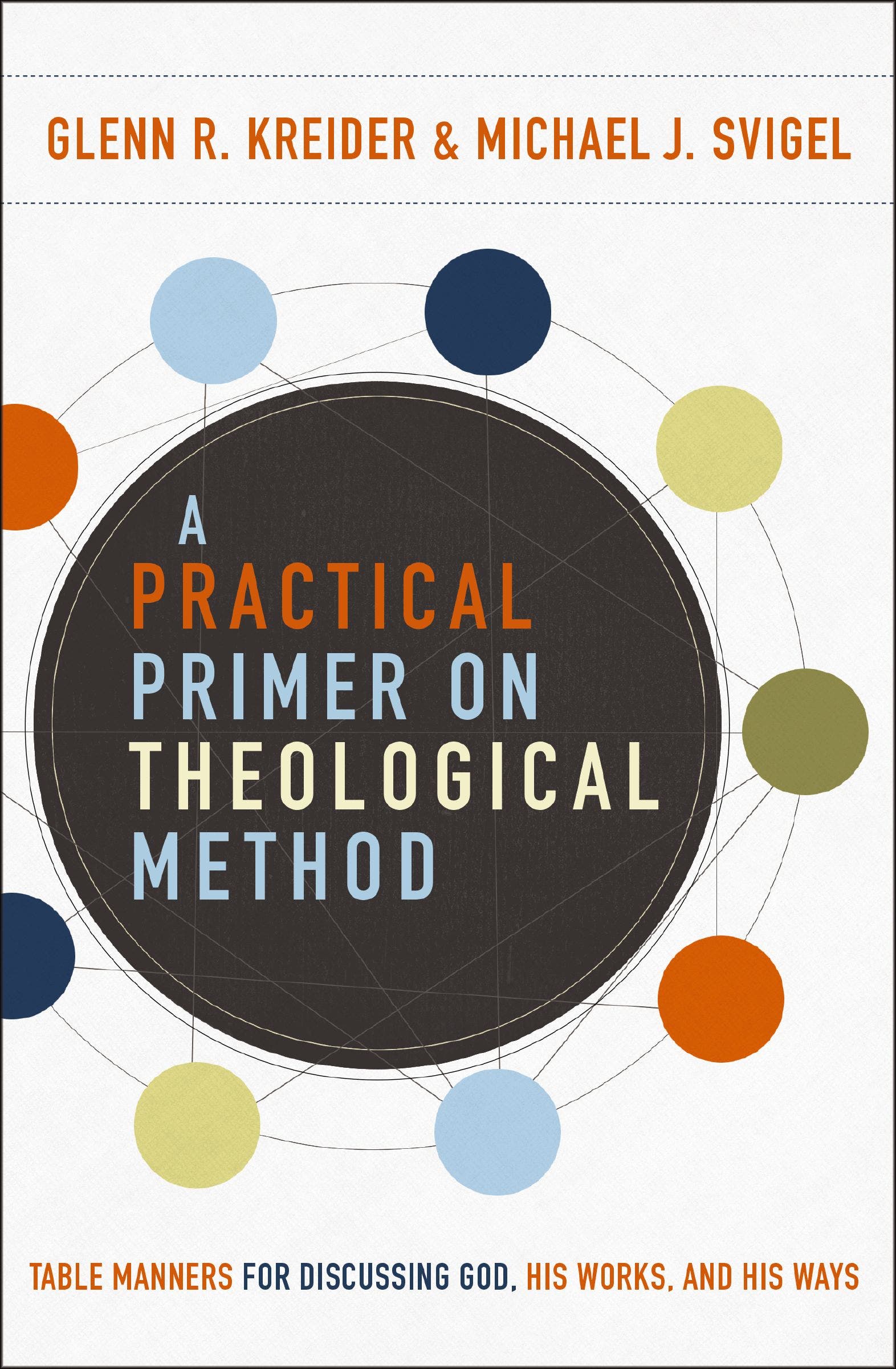 A Practical Primer on Theological Method : Table Manners for Discussing God, His Works, and His Ways