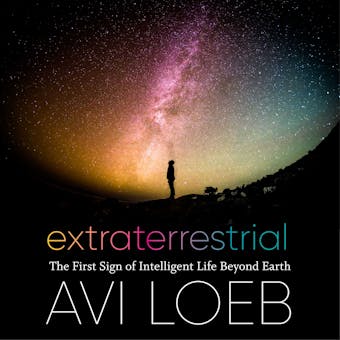 Extraterrestrial: The First Sign of Intelligent Life Beyond Earth - Avi Loeb