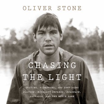 Chasing The Light: Writing, Directing, and Surviving Platoon, Midnight Express, Scarface, Salvador, and the Movie Game - Oliver Stone