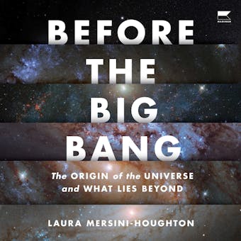 Before The Big Bang: The Origin of the Universe and What Lies Beyond - Laura Mersini-Houghton