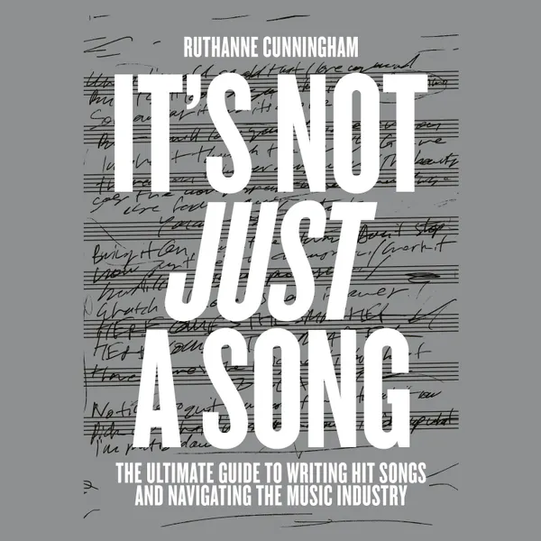 It's Not Just A Song : The Ultimate Guide to Writing Hit Songs and Navigating the Music Industry