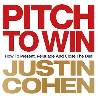 Pitch to Win: How to Present, Persuade and Close the Deal - undefined