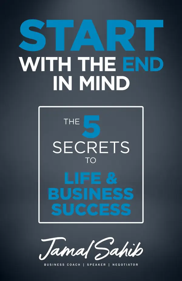 Start With the End in Mind: The 5 Secrets to Life & Business Success