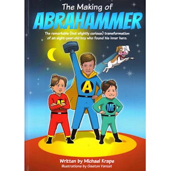 The Making of Abrahammer: The remarkable (but slightly curious) transformation of an eight-year-old boy who found his inner hero. - Michael Krape, Gaston Vanzet