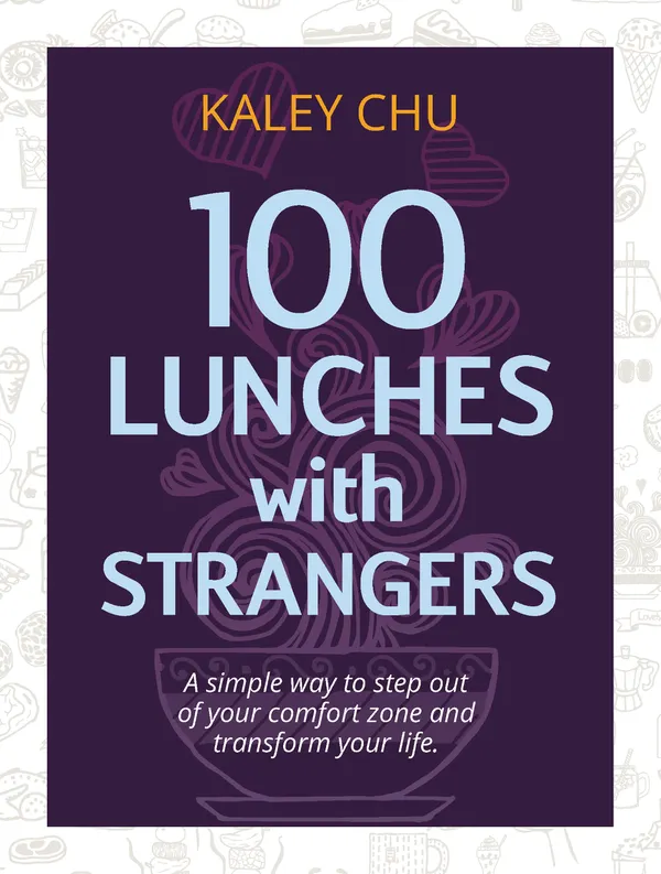 100 Lunches with strangers : a simple way to step out of your comfort zone and transform your life