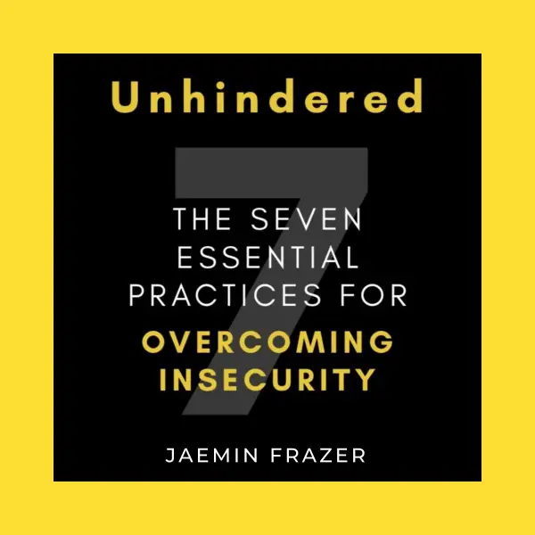 Unhindered : The Seven Essential Practices for Overcoming Insecurity