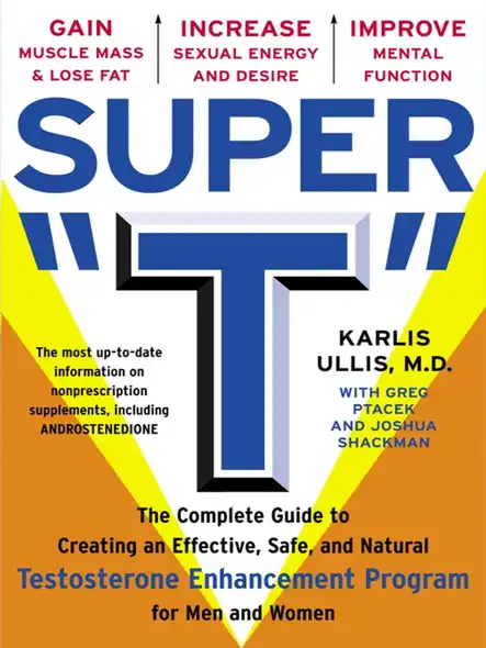 Super "T" : The Complete Guide To Creating An Effective, Safe And Natural Testosterone Enhancement Program For Men And Women
