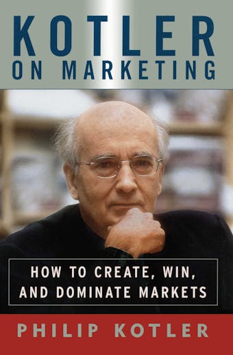 Kotler On Marketing: How To Create, Win, and Dominate Markets - undefined