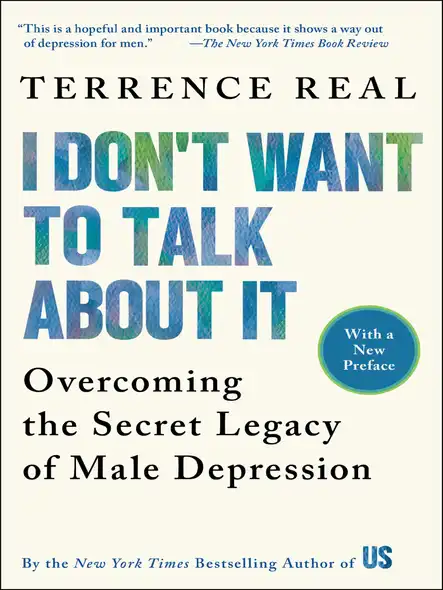 I Don't Want To Talk About It : Overcoming The Secret Legacy Of Male Depression