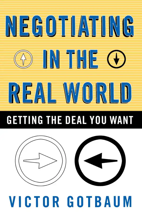 Negotiating in the Real World : Getting the Deal You Want