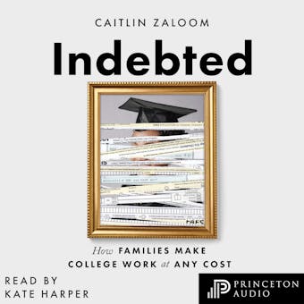 Indebted: How Families Make College Work at Any Cost