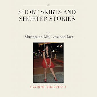Short Skirts and Shorter Stories: Musings on Life, Love, and Lust - undefined