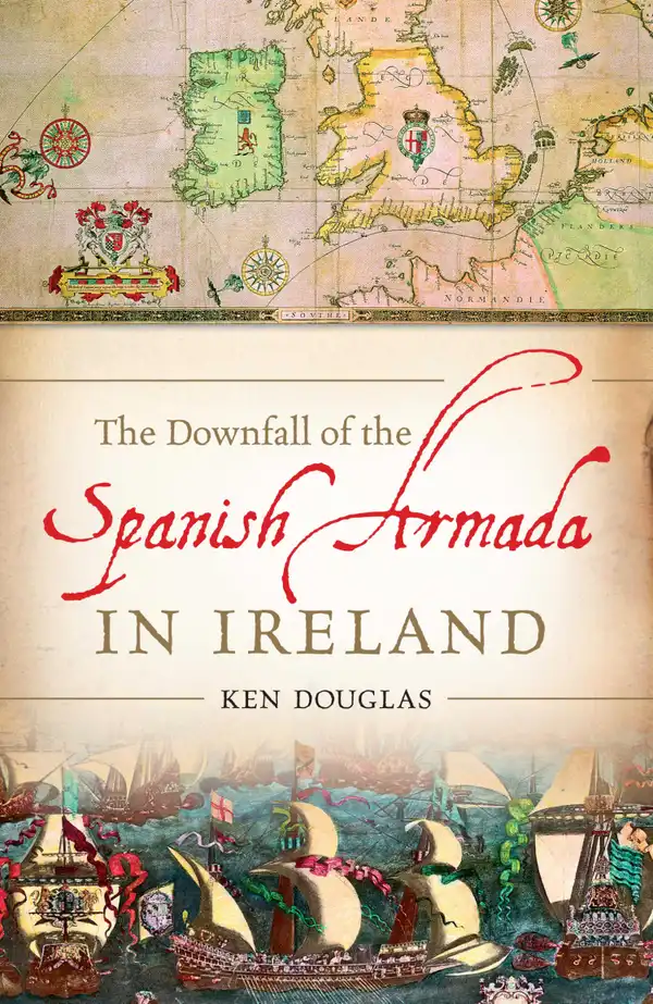 The Downfall of the Spanish Armada in Ireland : The Grand Armada Lost on the Irish Coast in 1588
