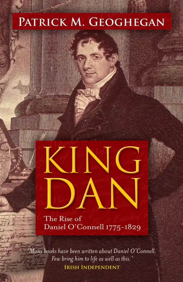 King Dan Daniel O'Connell 1775-1829 : The Rise of King Dan