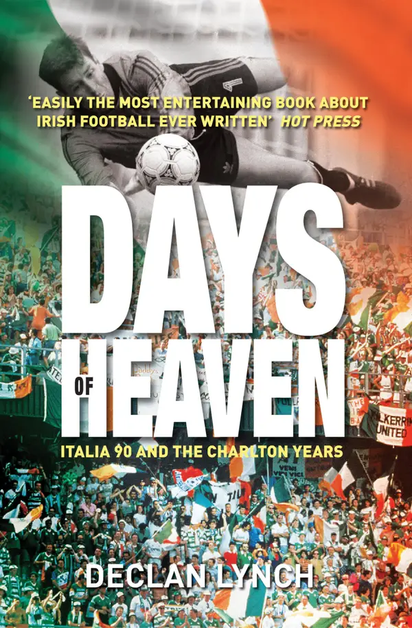 Days of Heaven: Italia '90 and the Charlton Years : Irish Soccer's Finest Hour