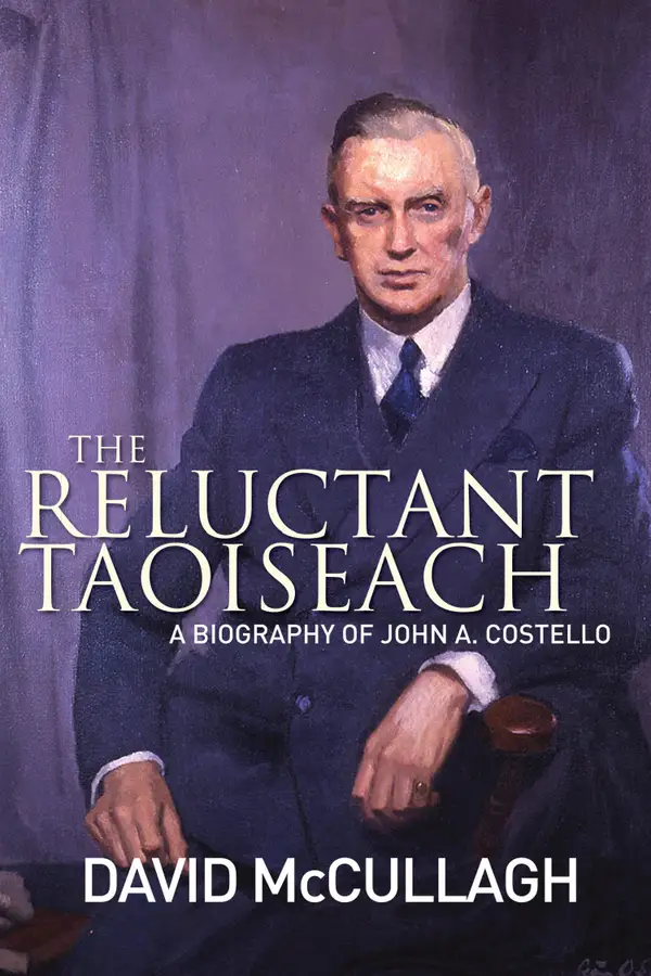 John A. Costello The Reluctant Taoiseach : A Biography of John A. Costello