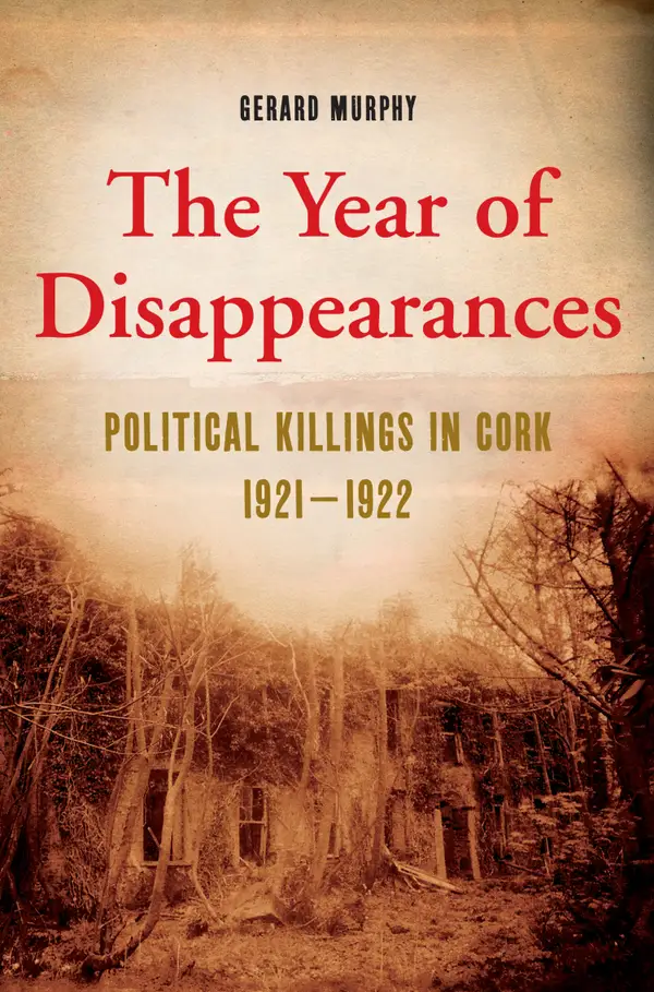 The Year of Disappearances : Political Killings in Cork 1921-1922