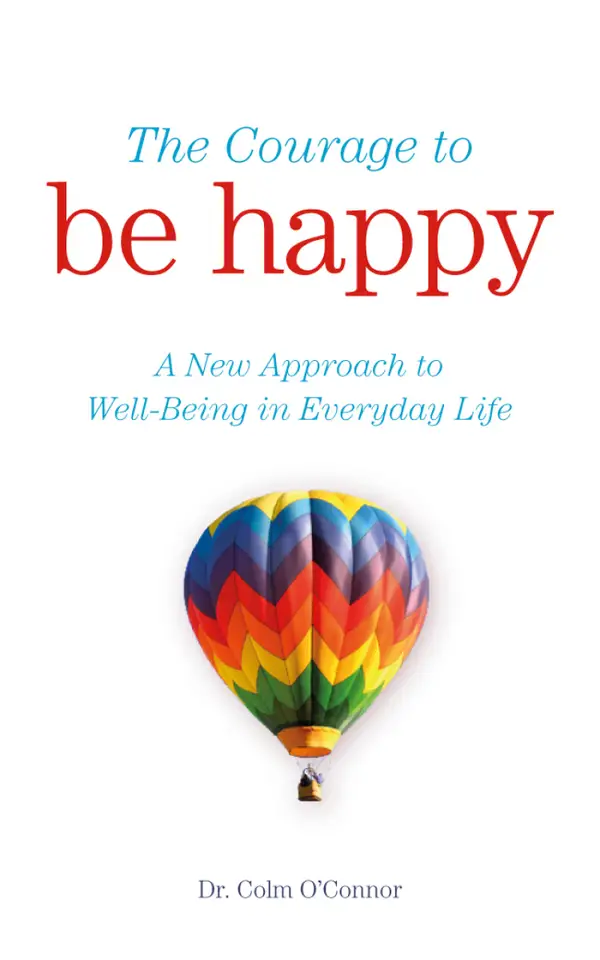The Courage to Be Happy : A New Approach to Well-Being in Everyday Life