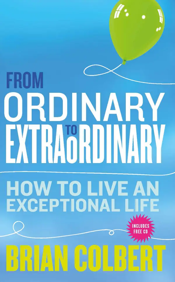 From Ordinary to Extraordinary – How to Live An Exceptional Life : Practical Tools and Techniques to Transform Your Life
