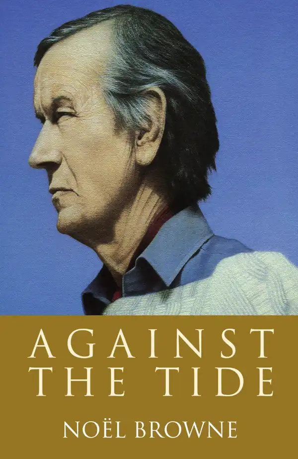 Against the Tide : The widely acclaimed autobiography of Irish politician and doctor Noël Browne