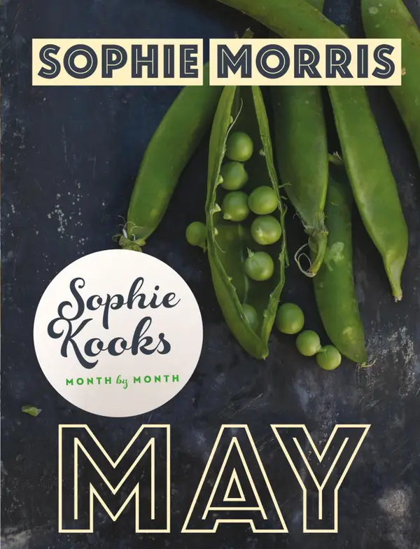 Sophie Kooks Month by Month: May : Quick and Easy Feelgood Seasonal Food for May from Kooky Dough's Sophie Morris