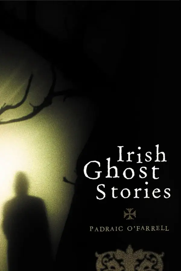 Irish Ghost Stories : Previously Unpublished Well-known Ghost Stories and Some Lesser-known Tales
