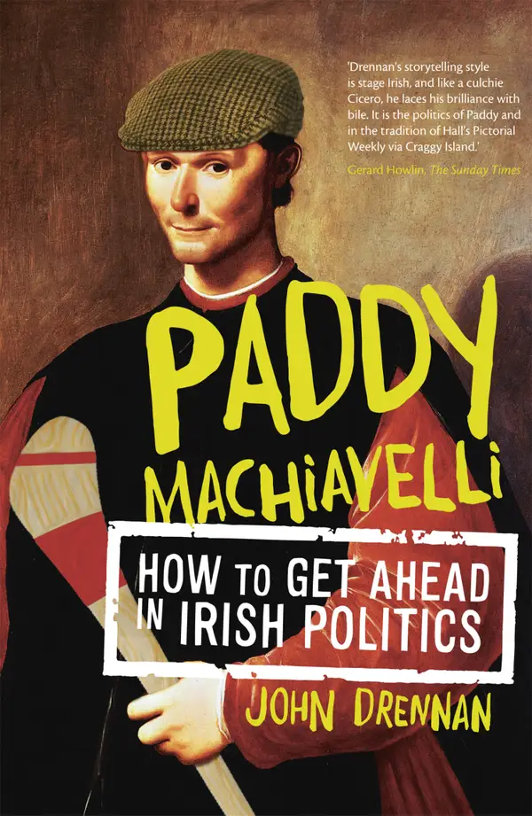 Paddy Machiavelli – How to Get Ahead in Irish Politics : An Entertaining and Irreverent History of Irish Politicians