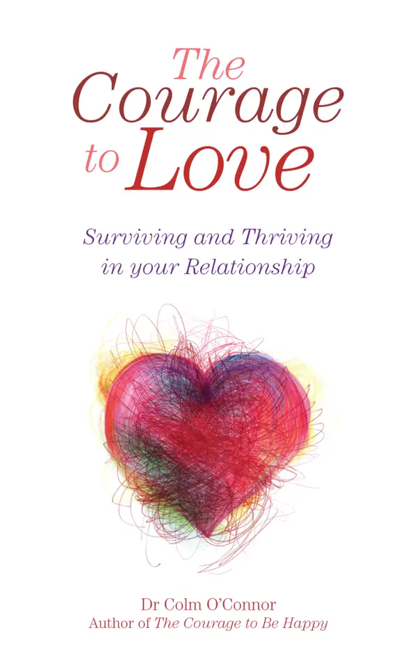 The Courage to Love: Surviving and Thriving in Your Relationship : A Practical Guide for Couples in Distress from Dr Colm O'Connor, a Clinical Psychologist and Couples Therapist