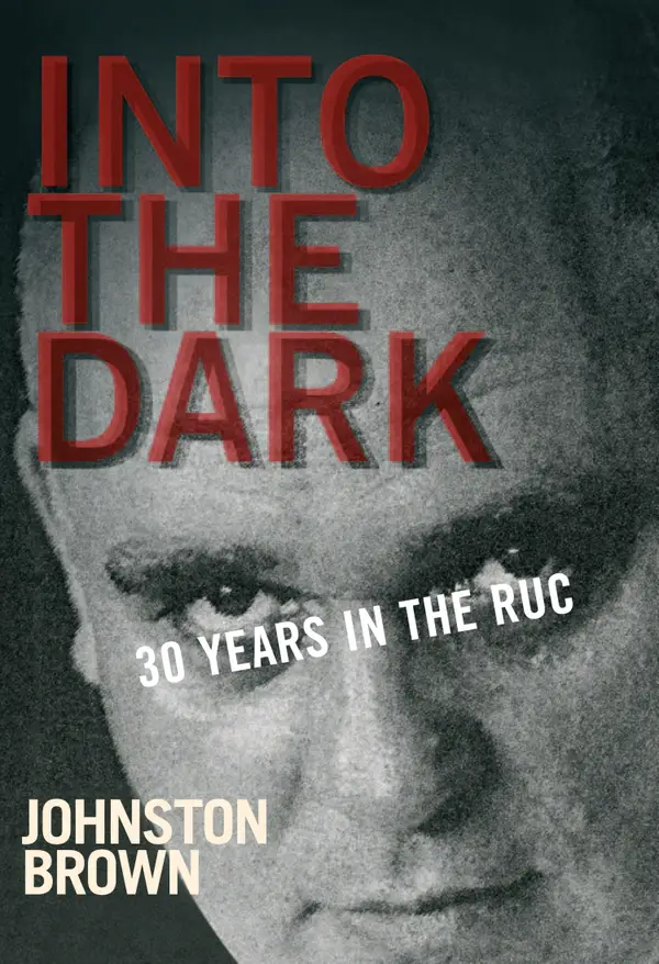 Into the Dark : 30 Years in the Royal Ulster Constabulary during the Troubles
