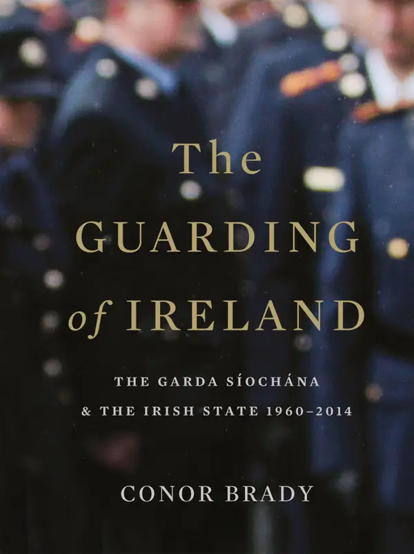 The Guarding of Ireland – The Garda Síochána and the Irish State 1960–2014 : A History of the Irish Police Force