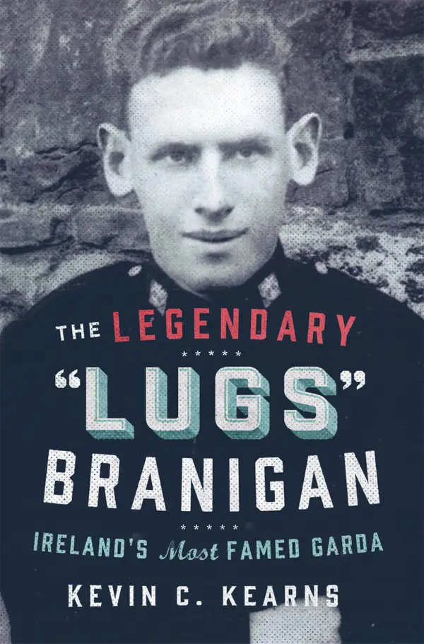 The Legendary 'Lugs Branigan' – Ireland's Most Famed Garda : How One Man became Dublin's Tough Justice Legend