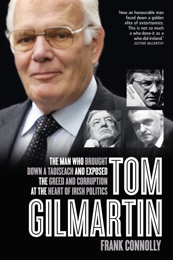 Tom Gilmartin : The Man Who Brought Down a Taoiseach and Exposed the Greed and Corruption at the Heart of Irish Politics