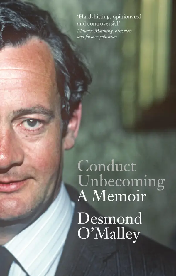 Conduct Unbecoming – A Memoir by Desmond O'Malley : The Story of One of Ireland's Most Extraordinary and Influential Politicians