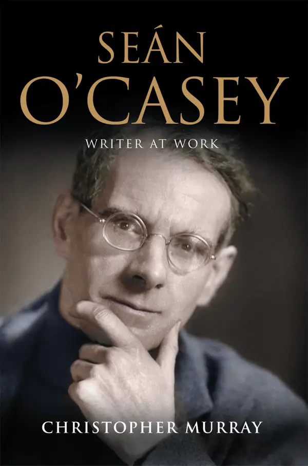 Sean O'Casey, Writer at Work : The Definitive Biography of the Last Great Writer of the Irish Literary Revival