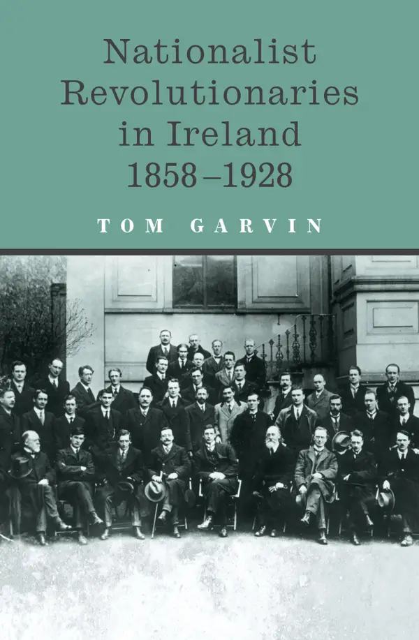 Nationalist Revolutionaries in Ireland 1858-1928 : Patriots, Priests and the Roots of the Irish Revolution