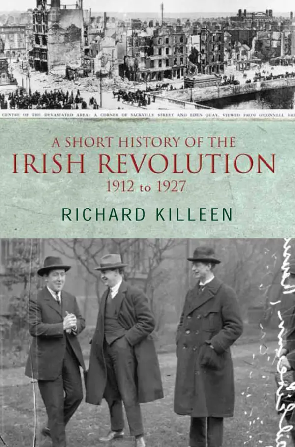 A Short History of the Irish Revolution, 1912 to 1927 : From the Ulster Crisis to the formation of the Irish Free State