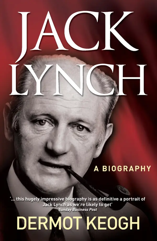 Jack Lynch, A Biography : The Life and Times of Irish Taoiseach Jack Lynch (1917–1999)