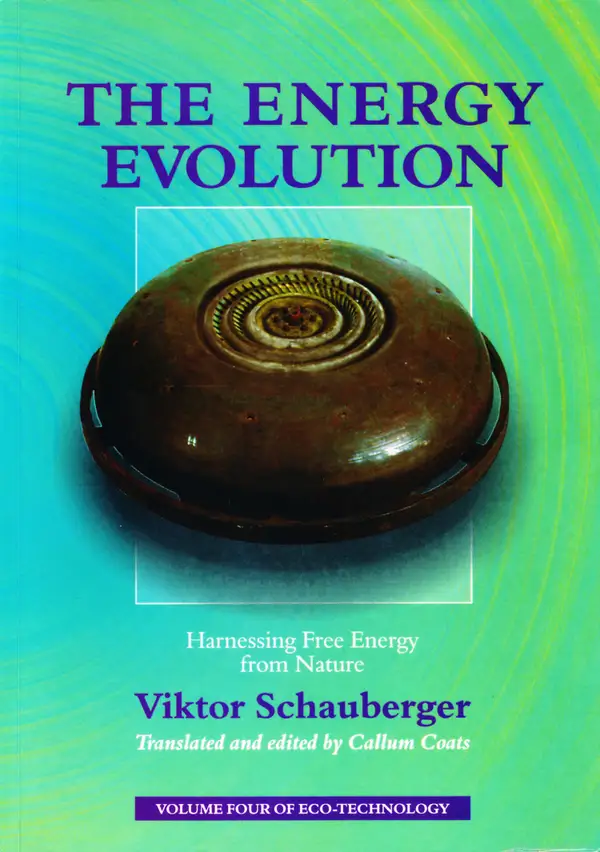 The Energy Evolution – Harnessing Free Energy from Nature : Volume 4 of Renowned Environmentalist Viktor Schauberger's Eco-Technology Series