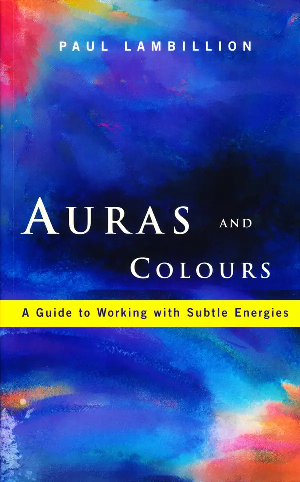 Auras and Colours – A Guide to Working with Subtle Energies : How Understanding Auras Can Bring Harmony to Your Everyday Life
