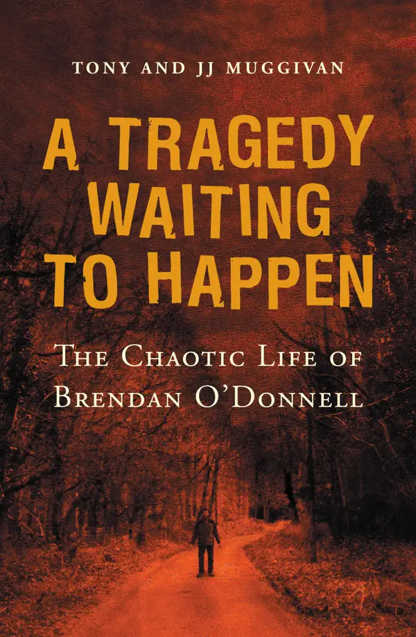 A Tragedy Waiting to Happen – The Chaotic Life of Brendan O'Donnell : The true story of an abandoned orphan who became a psychotic killer