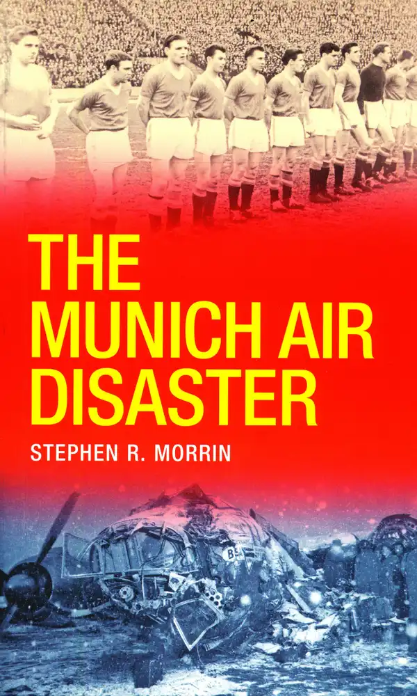 The Munich Air Disaster – The True Story behind the Fatal 1958 Crash : The Night 8 of Manchester United's 'Busby Babes' Died