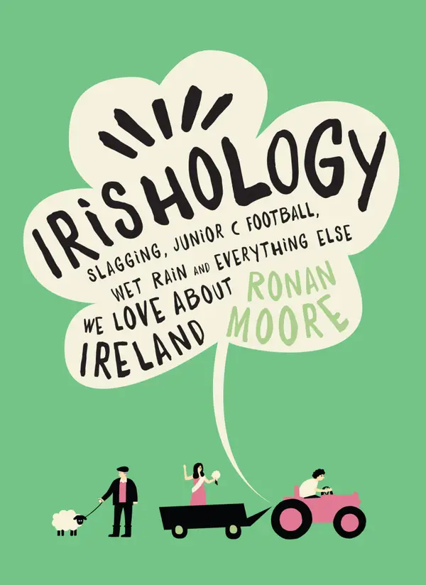 Irishology : Slagging, Junior C Football, Wet Rain and Everything Else We Love about Ireland