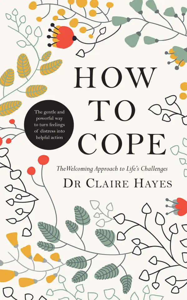 How to Cope – The Welcoming Approach to Life's Challenges : How You Can Turn Distress into Helpful Action