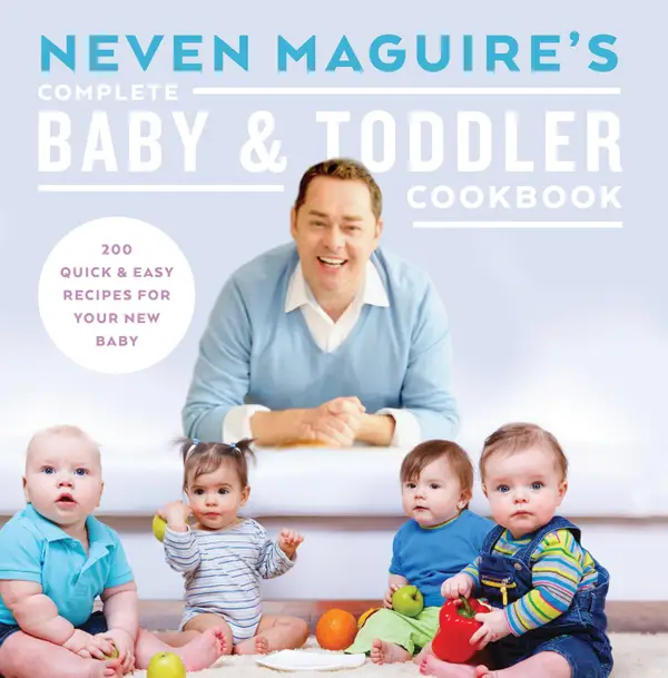 Neven Maguire's Complete Baby and Toddler Cookbook : 200 Quick and Easy Recipes For Your New Baby